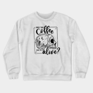 Does this Coffee Make me Look Alive? Crewneck Sweatshirt